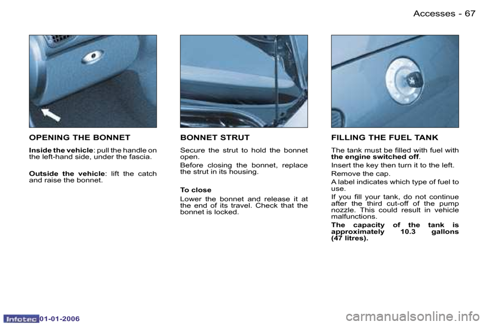 Peugeot 206 CC 2006  Owners Manual �6�7
�-�A�c�c�e�s�s�e�s
�0�1�-�0�1�-�2�0�0�6
�O�P�E�N�I�N�G� �T�H�E� �B�O�N�N�E�T
�I�n�s�i�d�e� �t�h�e� �v�e�h�i�c�l�e
�:� �p�u�l�l� �t�h�e� �h�a�n�d�l�e� �o�n� 
�t�h�e� �l�e�f�t�-�h�a�n�d� �s�i�d�e�,