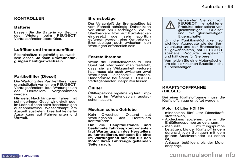 Peugeot 206 CC 2006  Betriebsanleitung (in German) �9�3
�-�K�o�n�t�r�o�l�l�e�n
�0�1�-�0�1�-�2�0�0�6
�P�a�r�t�i�k�e�l�ﬁ�l�t�e�r �(�D�i�e�s�e�l�)
�D�i�e� �W�a�r�t�u�n�g� �d�e�s� �P�a�r�t�i�k�e�l�ﬁ�l�t�e�r�s �m�u�s�s 
�g�r�u�n�d�s�ä�t�z�l�i�c�h� �v�