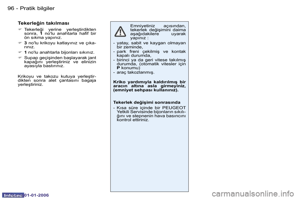 Peugeot 206 CC 2006  Kullanım Kılavuzu (in Turkish) �9�6 �-�P�r�a�t�i�k� �b�i�l�g�i�l�e�r
�0�1�-�0�1�-�2�0�0�6
�E�m�n�i�y�e�t�i�n�i�z�  �a�ç�ı�s�ı�n�d�a�n�,�  
�t�e�k�e�r�l�e�k�  �d�e�ğ�i�ş�i�m�i�n�i�  �d�a�i�m�a� 
�a�ş�a�ğ�ı�d�a�k�i�l�e�r�e�  