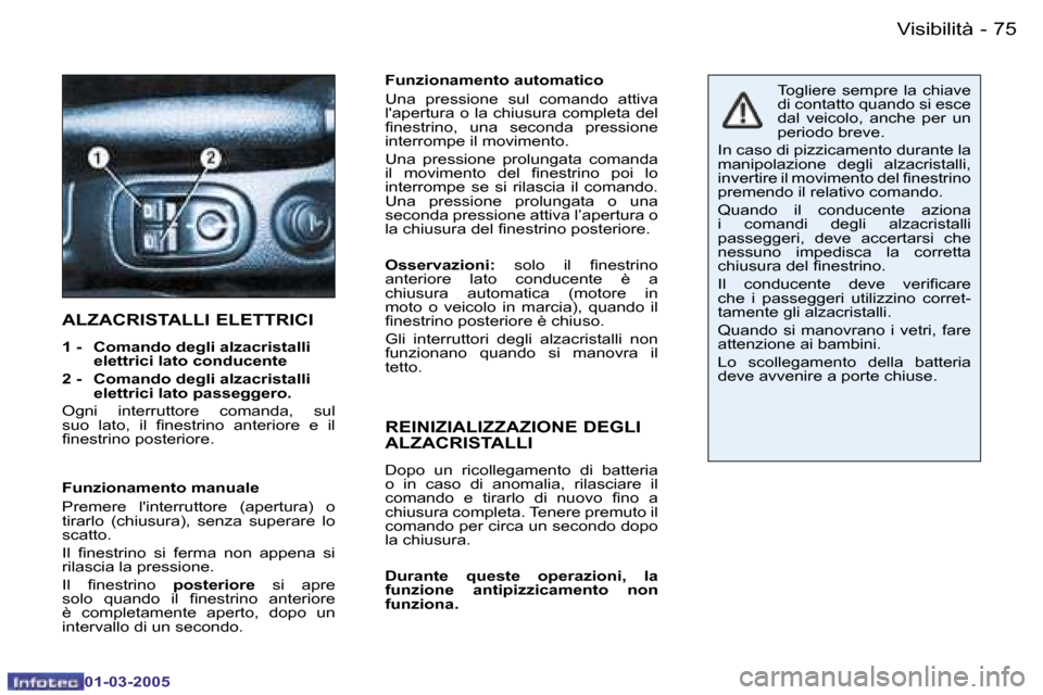 Peugeot 206 CC 2005  Manuale del proprietario (in Italian) �7�4 �-�V�i�s�i�b�i�l�i�t�à
�0�1�-�0�3�-�2�0�0�5
�7�5
�-�V�i�s�i�b�i�l�i�t�à
�0�1�-�0�3�-�2�0�0�5
�F�u�n�z�i�o�n�a�m�e�n�t�o� �a�u�t�o�m�a�t�i�c�o 
�U�n�a�  �p�r�e�s�s�i�o�n�e�  �s�u�l�  �c�o�m�a�n�