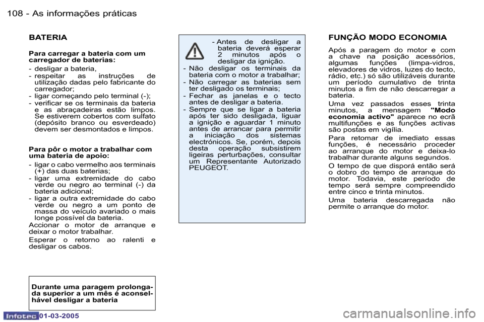 Peugeot 206 CC 2005  Manual do proprietário (in Portuguese) �1�0�8 �-�A�s� �i�n�f�o�r�m�a�ç�õ�e�s� �p�r�á�t�i�c�a�s
�0�1�-�0�3�-�2�0�0�5
�1�0�9
�-�A�s� �i�n�f�o�r�m�a�ç�õ�e�s� �p�r�á�t�i�c�a�s
�0�1�-�0�3�-�2�0�0�5
�F�U�N�Ç�Ã�O� �M�O�D�O� �E�C�O�N�O�M�I