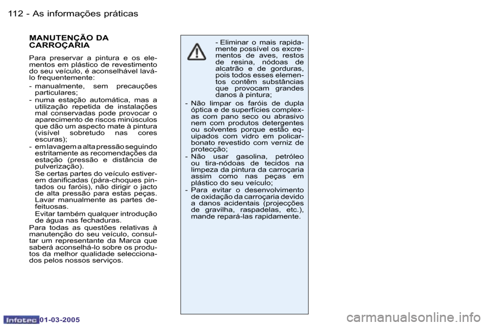 Peugeot 206 CC 2005  Manual do proprietário (in Portuguese) �1�1�2 �-�A�s� �i�n�f�o�r�m�a�ç�õ�e�s� �p�r�á�t�i�c�a�s
�0�1�-�0�3�-�2�0�0�5
�1�1�3
�-�A�s� �i�n�f�o�r�m�a�ç�õ�e�s� �p�r�á�t�i�c�a�s
�0�1�-�0�3�-�2�0�0�5
�M�A�N�U�T�E�N�Ç�Ã�O� �D�A�  
�C�A�R�R