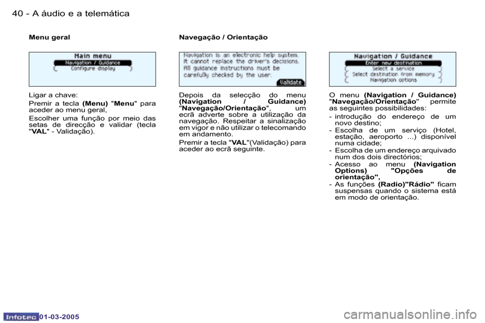 Peugeot 206 CC 2005  Manual do proprietário (in Portuguese) �4�0 �-�A� �á�u�d�i�o� �e� �a� �t�e�l�e�m�á�t�i�c�a
�0�1�-�0�3�-�2�0�0�5
�4�1
�-�A� �á�u�d�i�o� �e� �a� �t�e�l�e�m�á�t�i�c�a
�0�1�-�0�3�-�2�0�0�5
�M�e�n�u� �g�e�r�a�l
�L�i�g�a�r� �a� �c�h�a�v�e�: 