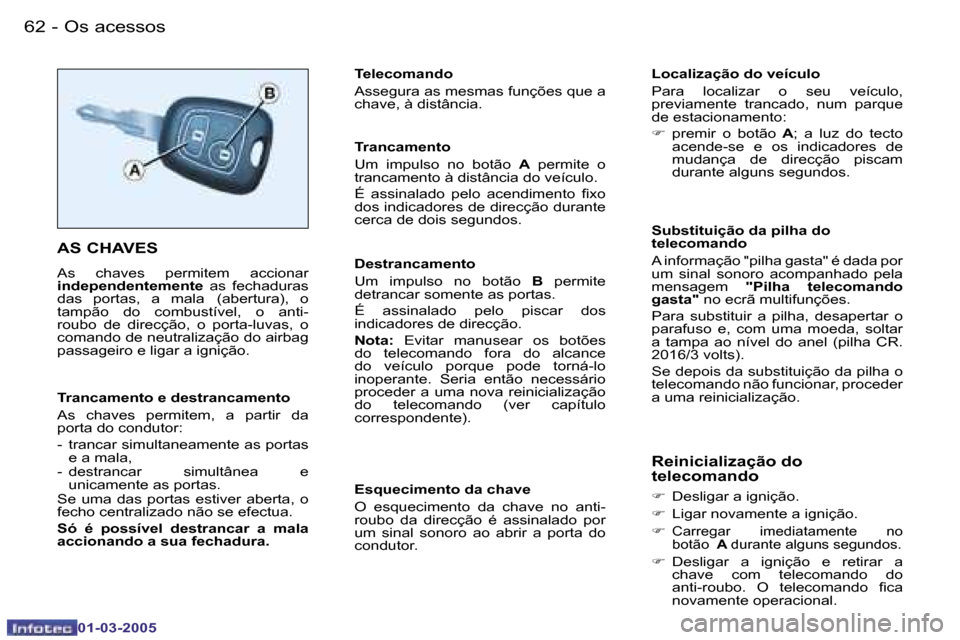 Peugeot 206 CC 2005  Manual do proprietário (in Portuguese) �6�2 �-�O�s� �a�c�e�s�s�o�s
�0�1�-�0�3�-�2�0�0�5
�6�3
�-�O�s� �a�c�e�s�s�o�s
�0�1�-�0�3�-�2�0�0�5
�A�S� �C�H�A�V�E�S
�A�s�  �c�h�a�v�e�s�  �p�e�r�m�i�t�e�m�  �a�c�c�i�o�n�a�r�  
�i�n�d�e�p�e�n�d�e�n�t