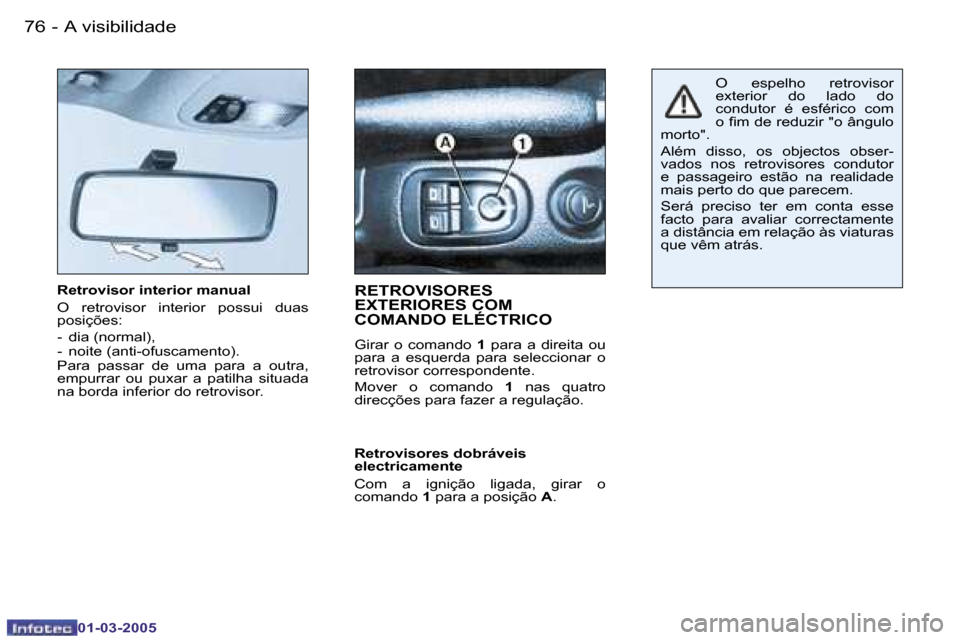 Peugeot 206 CC 2005  Manual do proprietário (in Portuguese) �7�6 �-�A� �v�i�s�i�b�i�l�i�d�a�d�e
�0�1�-�0�3�-�2�0�0�5
�R�e�t�r�o�v�i�s�o�r� �i�n�t�e�r�i�o�r� �m�a�n�u�a�l 
�O�  �r�e�t�r�o�v�i�s�o�r�  �i�n�t�e�r�i�o�r�  �p�o�s�s�u�i�  �d�u�a�s�  
�p�o�s�i�ç�õ�