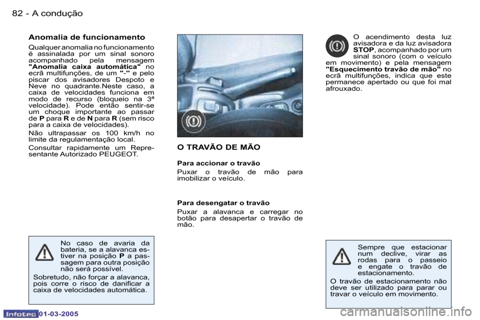 Peugeot 206 CC 2005  Manual do proprietário (in Portuguese) �8�2 �-�A� �c�o�n�d�u�ç�ã�o
�0�1�-�0�3�-�2�0�0�5
�A�n�o�m�a�l�i�a� �d�e� �f�u�n�c�i�o�n�a�m�e�n�t�o 
�Q�u�a�l�q�u�e�r� �a�n�o�m�a�l�i�a� �n�o� �f�u�n�c�i�o�n�a�m�e�n�t�o�  
�é�  �a�s�s�i�n�a�l�a�d�