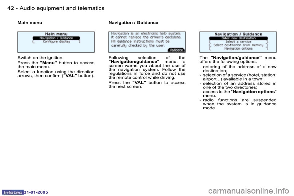 Peugeot 206 CC 2004.5  Owners Manual �4�2 �-
�3�1�-�0�1�-�2�0�0�5
�4�3
�-
�3�1�-�0�1�-�2�0�0�5
�A�u�d�i�o� �e�q�u�i�p�m�e�n�t� �a�n�d� �t�e�l�e�m�a�t�i�c�s
�M�a�i�n� �m�e�n�u
�S�w�i�t�c�h� �o�n� �t�h�e� �i�g�n�i�t�i�o�n�. 
�P�r�e�s�s�  �