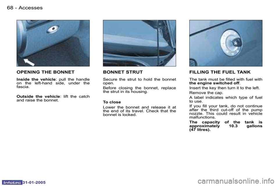 Peugeot 206 CC 2004.5  Owners Manual �6�8 �-
�3�1�-�0�1�-�2�0�0�5
�6�9
�-
�3�1�-�0�1�-�2�0�0�5
�O�P�E�N�I�N�G� �T�H�E� �B�O�N�N�E�T
�I�n�s�i�d�e�  �t�h�e�  �v�e�h�i�c�l�e
�:�  �p�u�l�l�  �t�h�e�  �h�a�n�d�l�e� 
�o�n�  �t�h�e�  �l�e�f�t�-