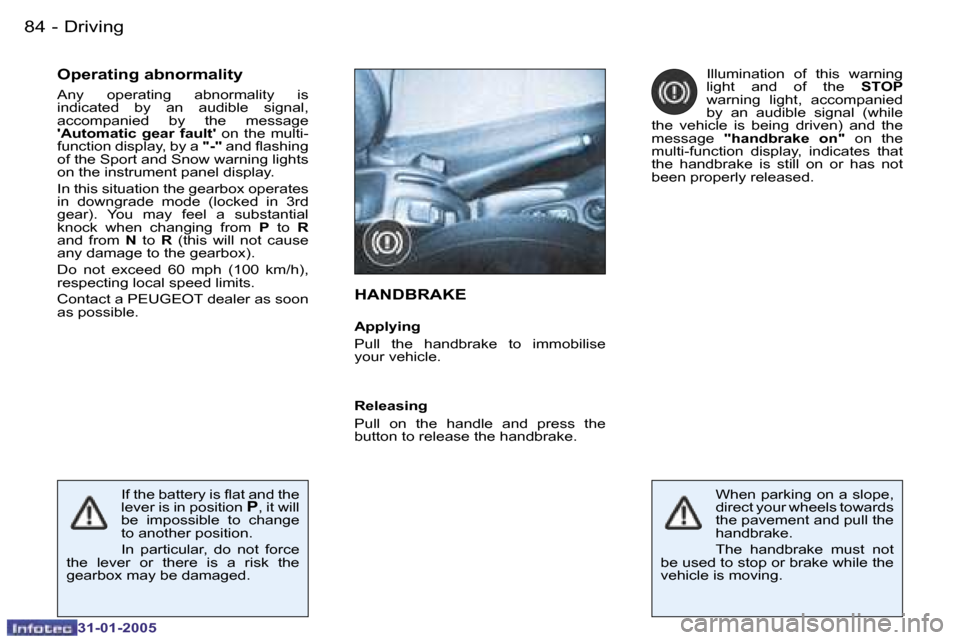 Peugeot 206 CC 2004.5  Owners Manual �8�4 �-
�3�1�-�0�1�-�2�0�0�5
�D�r�i�v�i�n�g
�O�p�e�r�a�t�i�n�g� �a�b�n�o�r�m�a�l�i�t�y
�A�n�y�  �o�p�e�r�a�t�i�n�g�  �a�b�n�o�r�m�a�l�i�t�y�  �i�s�  
�i�n�d�i�c�a�t�e�d�  �b�y�  �a�n�  �a�u�d�i�b�l�e�