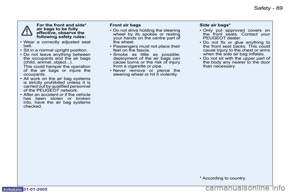 Peugeot 206 CC 2004.5  Owners Manual �8�8 �-
�3�1�-�0�1�-�2�0�0�5
�8�9
�-
�3�1�-�0�1�-�2�0�0�5
�F�o�r� �t�h�e� �f�r�o�n�t� �a�n�d� �s�i�d�e�*�  
�a�i�r� �b�a�g�s� �t�o� �b�e� �f�u�l�l�y� 
�e�f�f�e�c�t�i�v�e�,� �o�b�s�e�r�v�e� �t�h�e� 
�f