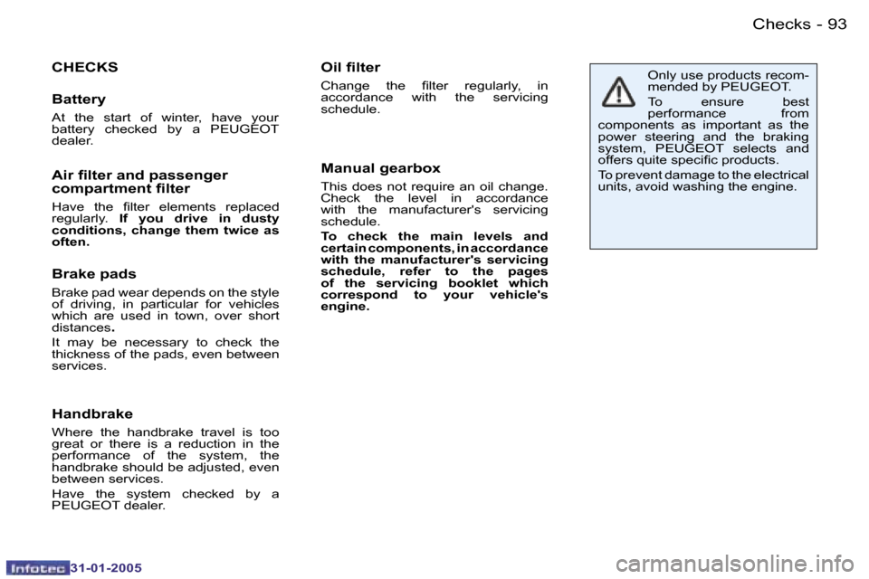 Peugeot 206 CC 2004.5  Owners Manual �9�2 �-
�3�1�-�0�1�-�2�0�0�5
�9�3
�-
�3�1�-�0�1�-�2�0�0�5
�C�H�E�C�K�S
�B�a�t�t�e�r�y
�A�t�  �t�h�e�  �s�t�a�r�t�  �o�f�  �w�i�n�t�e�r�,�  �h�a�v�e�  �y�o�u�r�  
�b�a�t�t�e�r�y�  �c�h�e�c�k�e�d�  �b�y