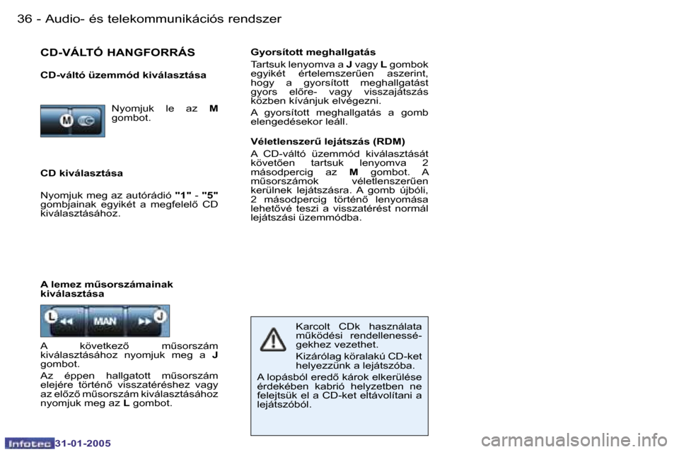 Peugeot 206 CC 2004.5  Kezelési útmutató (in Hungarian) �3�6 �-
�3�1�-�0�1�-�2�0�0�5
�3�7
�-
�3�1�-�0�1�-�2�0�0�5
�A�u�d�i�o�-� �é�s� �t�e�l�e�k�o�m�m�u�n�i�k�á�c�i�ó�s� �r�e�n�d�s�z�e�r
�C�D� �k�i�v�á�l�a�s�z�t�á�s�a �G�y�o�r�s�í�t�o�t�t� �m�e�g�h�a