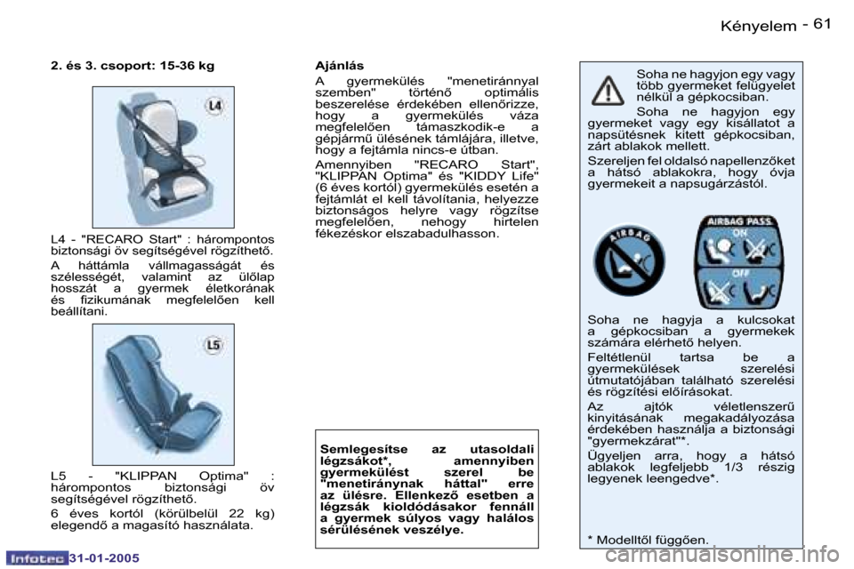 Peugeot 206 CC 2004.5  Kezelési útmutató (in Hungarian) �6�0 �-
�3�1�-�0�1�-�2�0�0�5
�6�1
�-
�3�1�-�0�1�-�2�0�0�5
�K�é�n�y�e�l�e�m
�L�4�  �-�  �"�R�E�C�A�R�O�  �S�t�a�r�t�"�  �:�  �h�á�r�o�m�p�o�n�t�o�s�  
�b�i�z�t�o�n�s�á�g�i� �ö�v� �s�e�g�í�t�s�é�g