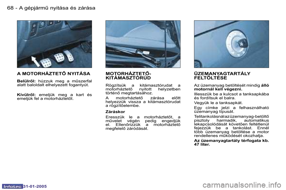 Peugeot 206 CC 2004.5  Kezelési útmutató (in Hungarian) �6�8 �-
�3�1�-�0�1�-�2�0�0�5
�6�9
�-
�3�1�-�0�1�-�2�0�0�5
�A� �M�O�T�O�R�H�Á�Z�T�E�T4� �N�Y�I�T�Á�S�A
�B�e�l�ü�l�r5�l�:
�  �h�ú�z�z�u�k�  �m�e�g�  �a�  �mC�s�z�e�r�f�a�l� 
�a�l�a�t�t� �b�a�l�o�