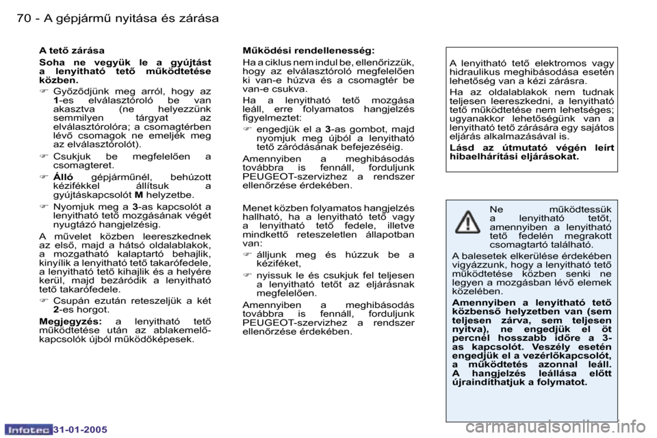 Peugeot 206 CC 2004.5  Kezelési útmutató (in Hungarian) �7�0 �-
�3�1�-�0�1�-�2�0�0�5
�A� �t�e�t5� �z�á�r�á�s�a 
�S�o�h�a�  �n�e�  �v�e�g�y�ü�k�  �l�e�  �a�  �g�y�ú�j�t�á�s�t�  
�a�  �l�e�n�y�i�t�h�a�t�ó�  �t�e�t5�  �mC�k�ö�d�t�e�t�é�s�e� 
�k�ö�