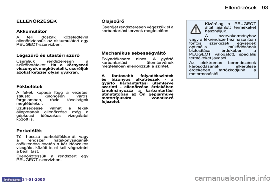 Peugeot 206 CC 2004.5  Kezelési útmutató (in Hungarian) �9�2 �-
�3�1�-�0�1�-�2�0�0�5
�9�3
�-
�3�1�-�0�1�-�2�0�0�5
�E�L�L�E�N4�R�Z�É�S�E�K
�A�k�k�u�m�u�l�á�t�o�r
�A�  �t�é�l�i�  �i�d5�s�z�a�k�  �k�ö�z�e�l�e�d�t�é�v�e�l�  
�e�l�l�e�n5�r�i�z�t�e�s�s�