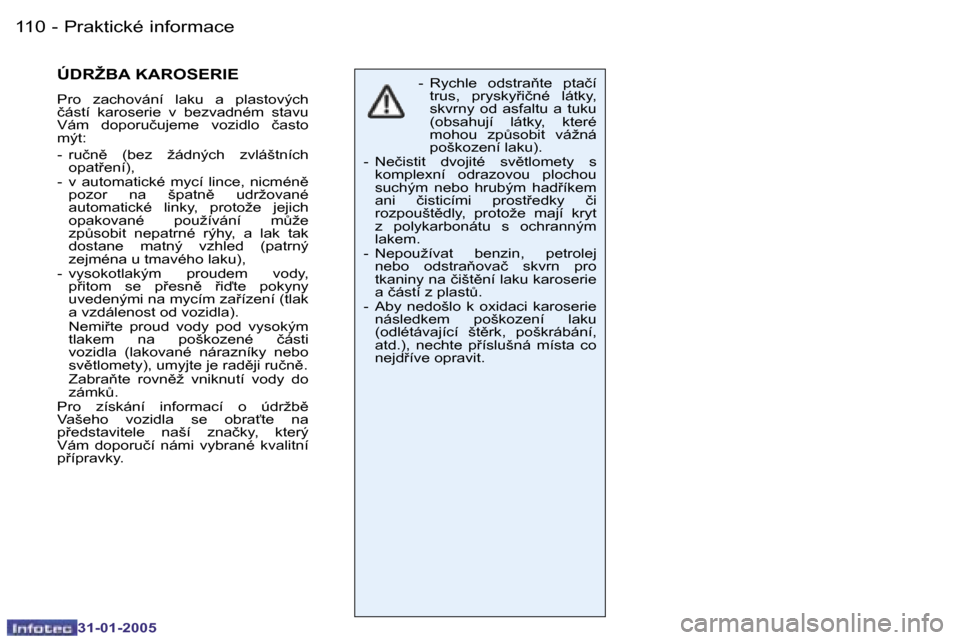 Peugeot 206 CC 2004.5  Návod k obsluze (in Czech) �1�1�0 �-
�3�1�-�0�1�-�2�0�0�5
�1�1�1
�-
�3�1�-�0�1�-�2�0�0�5
�Ú�D�R�Ž�B�A� �K�A�R�O�S�E�R�I�E
�P�r�o�  �z�a�c�h�o�v�á�n�í�  �l�a�k�u�  �a�  �p�l�a�s�t�o�v�ý�c�h�  
�č�á�s�t�í�  �k�a�r�o�s�e�r