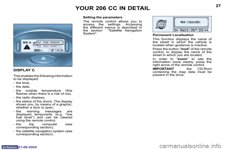 Peugeot 206 CC 2004  Owners Manual �2�6
�2�1�-�0�6�-�2�0�0�4
�2�7
�2�1�-�0�6�-�2�0�0�4
�Y�O�U�R� �2�0�6� �C�C� �I�N� �D�E�T�A�I�L
�D�I�S�P�L�A�Y� �C
�T�h�i�s� �e�n�a�b�l�e�s� �t�h�e� �f�o�l�l�o�w�i�n�g� �i�n�f�o�r�m�a�t�i�o�n�  
�t�o� 