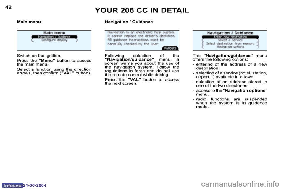 Peugeot 206 CC 2004  Owners Manual �4�2
�2�1�-�0�6�-�2�0�0�4
�4�3
�2�1�-�0�6�-�2�0�0�4
�Y�O�U�R� �2�0�6� �C�C� �I�N� �D�E�T�A�I�L
�M�a�i�n� �m�e�n�u 
�S�w�i�t�c�h� �o�n� �t�h�e� �i�g�n�i�t�i�o�n�. 
�P�r�e�s�s�  �t�h�e� �"�M�e�n�u�"�  �