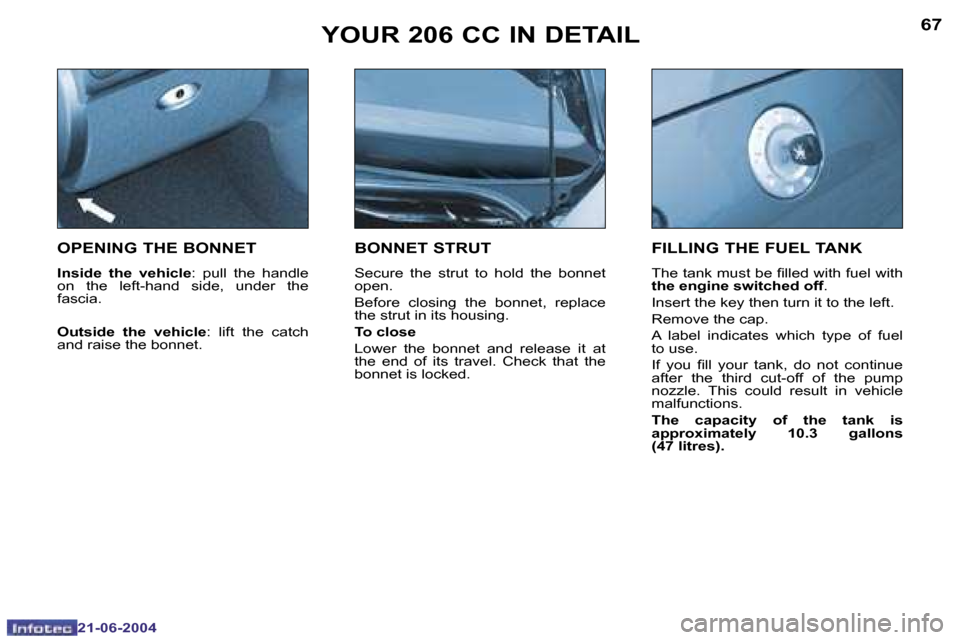 Peugeot 206 CC 2004  Owners Manual �6�6
�2�1�-�0�6�-�2�0�0�4
�6�7
�2�1�-�0�6�-�2�0�0�4
�O�P�E�N�I�N�G� �T�H�E� �B�O�N�N�E�T
�I�n�s�i�d�e�  �t�h�e�  �v�e�h�i�c�l�e�:�  �p�u�l�l�  �t�h�e�  �h�a�n�d�l�e� 
�o�n�  �t�h�e�  �l�e�f�t�-�h�a�n�