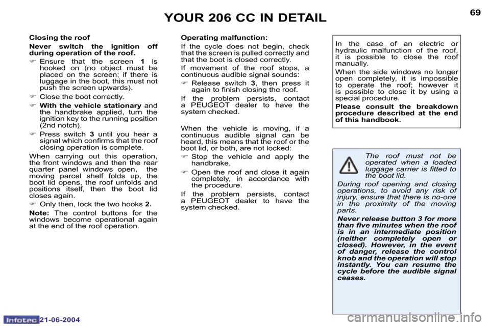 Peugeot 206 CC 2004  Owners Manual �6�8
�2�1�-�0�6�-�2�0�0�4
�6�9
�2�1�-�0�6�-�2�0�0�4
�Y�O�U�R� �2�0�6� �C�C� �I�N� �D�E�T�A�I�L
�C�l�o�s�i�n�g� �t�h�e� �r�o�o�f 
�N�e�v�e�r�  �s�w�i�t�c�h�  �t�h�e�  �i�g�n�i�t�i�o�n�  �o�f�f�  
�d�u�