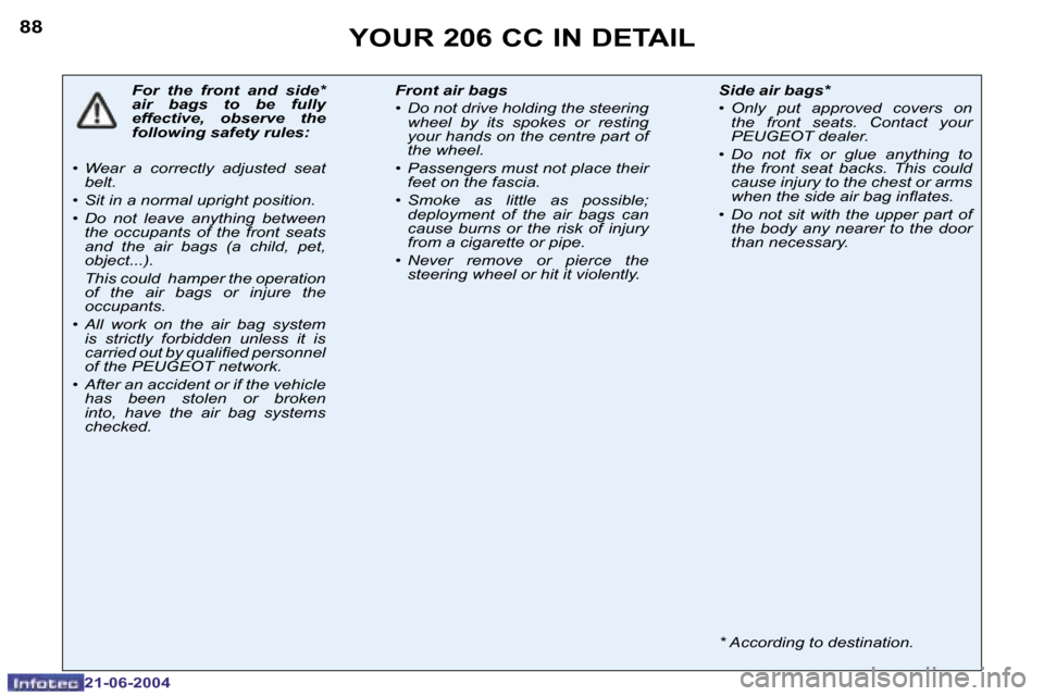 Peugeot 206 CC 2004  Owners Manual �8�8
�2�1�-�0�6�-�2�0�0�4
�Y�O�U�R� �2�0�6� �C�C� �I�N� �D�E�T�A�I�L
�F�o�r�  �t�h�e�  �f�r�o�n�t�  �a�n�d�  �s�i�d�e�*�  
�a�i�r�  �b�a�g�s�  �t�o�  �b�e�  �f�u�l�l�y� 
�e�f�f�e�c�t�i�v�e�,�  �o�b�s�
