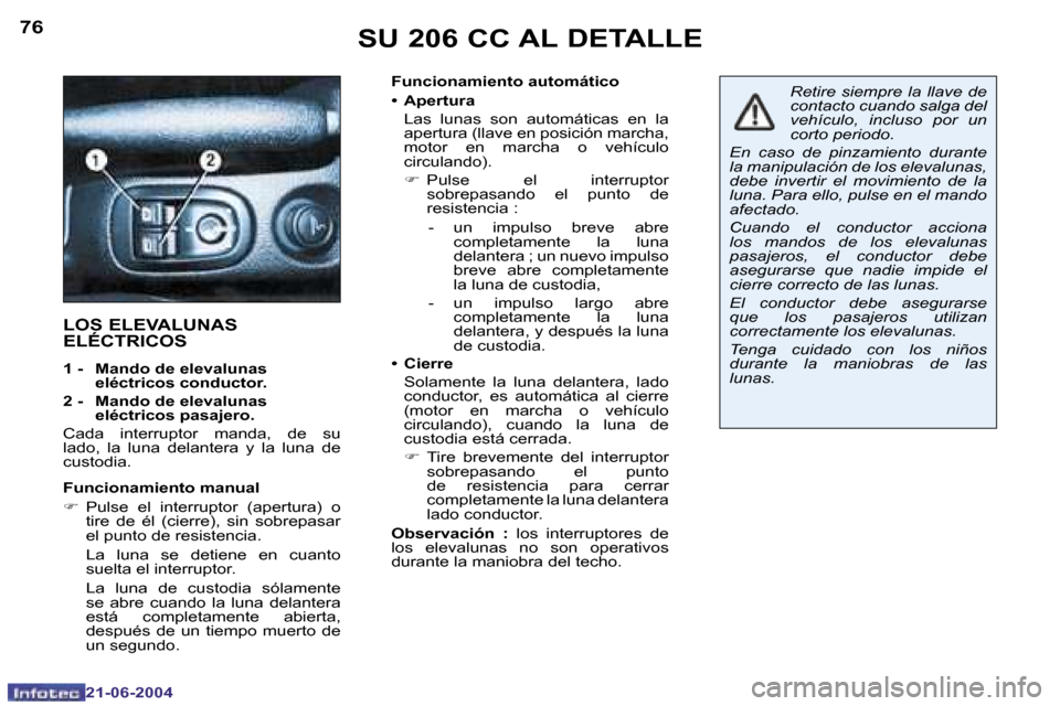 Peugeot 206 CC 2004  Manual del propietario (in Spanish) �7�6
�2�1�-�0�6�-�2�0�0�4
�7�7
�2�1�-�0�6�-�2�0�0�4
�F�u�n�c�i�o�n�a�m�i�e�n�t�o� �a�u�t�o�m�á�t�i�c�o 
�•�  �A�p�e�r�t�u�r�a 
�  �L�a�s�  �l�u�n�a�s�  �s�o�n�  �a�u�t�o�m�á�t�i�c�a�s�  �e�n�  �l�