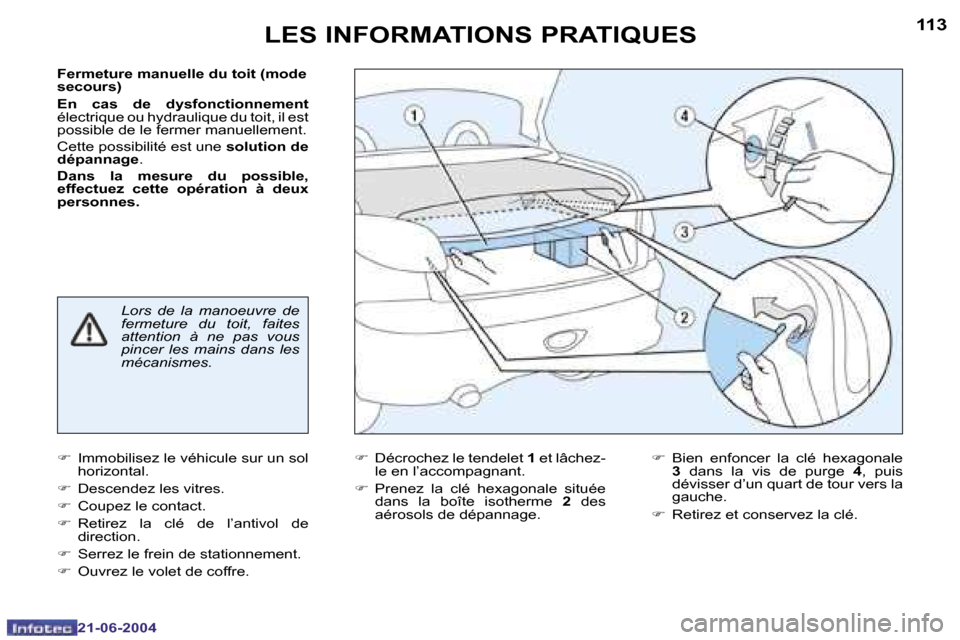 Peugeot 206 CC 2004  Manuel du propriétaire (in French) �1�1�2
�2�1�-�0�6�-�2�0�0�4
�1�1�3
�2�1�-�0�6�-�2�0�0�4
�L�E�S� �I�N�F�O�R�M�A�T�I�O�N�S� �P�R�A�T�I�Q�U�E�S
�F�e�r�m�e�t�u�r�e� �m�a�n�u�e�l�l�e� �d�u� �t�o�i�t� �(�m�o�d�e�  
�s�e�c�o�u�r�s�) 
�E�n�