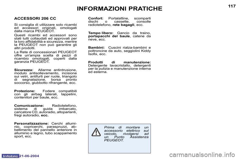 Peugeot 206 CC 2004  Manuale del proprietario (in Italian) �1�1�6
�2�1�-�0�6�-�2�0�0�4
�1�1�7
�2�1�-�0�6�-�2�0�0�4
�I�N�F�O�R�M�A�Z�I�O�N�I� �P�R�A�T�I�C�H�E
�A�C�C�E�S�S�O�R�I� �2�0�6� �C�C
� 
�S�i�  �c�o�n�s�i�g�l�i�a�  �d�i�  �u�t�i�l�i�z�z�a�r�e�  �s�o�l�