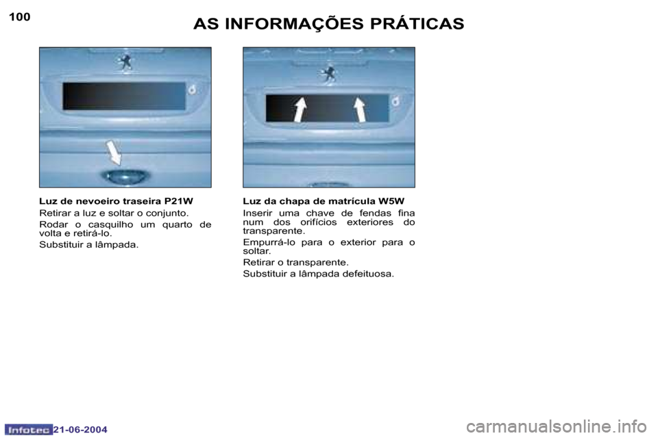 Peugeot 206 CC 2004  Manual do proprietário (in Portuguese) �1�0�0
�2�1�-�0�6�-�2�0�0�4
�1�0�1
�2�1�-�0�6�-�2�0�0�4
�L�u�z� �d�e� �n�e�v�o�e�i�r�o� �t�r�a�s�e�i�r�a� �P�2�1�W 
�R�e�t�i�r�a�r� �a� �l�u�z� �e� �s�o�l�t�a�r� �o� �c�o�n�j�u�n�t�o�. 
�R�o�d�a�r�  �