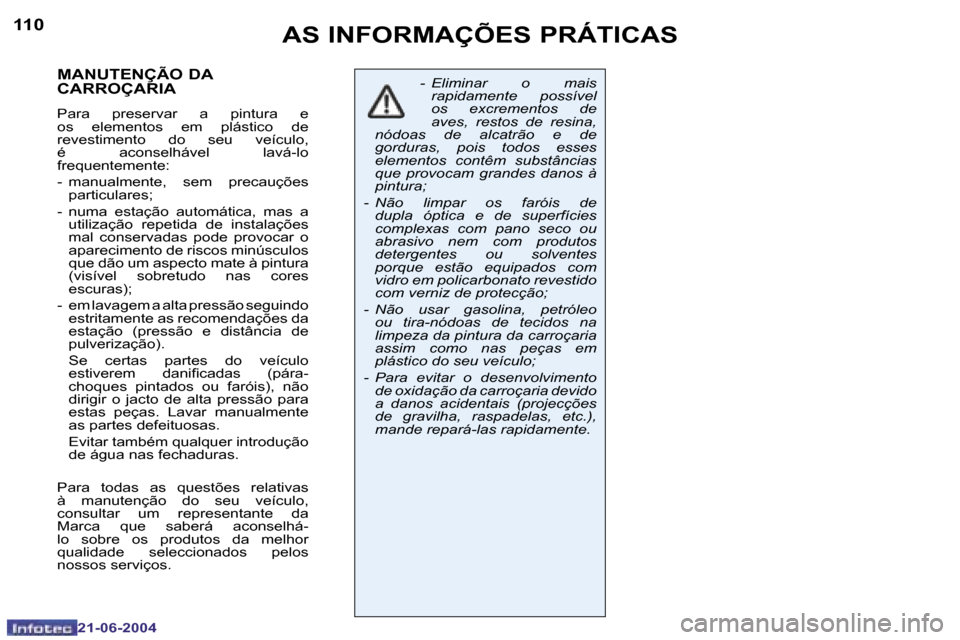 Peugeot 206 CC 2004  Manual do proprietário (in Portuguese) �1�1�0
�2�1�-�0�6�-�2�0�0�4
�1�1�1
�2�1�-�0�6�-�2�0�0�4
�M�A�N�U�T�E�N�Ç�Ã�O� �D�A�  
�C�A�R�R�O�Ç�A�R�I�A
�P�a�r�a�  �p�r�e�s�e�r�v�a�r�  �a�  �p�i�n�t�u�r�a�  �e�  
�o�s�  �e�l�e�m�e�n�t�o�s�  �e