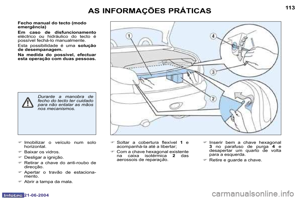 Peugeot 206 CC 2004  Manual do proprietário (in Portuguese) �1�1�2
�2�1�-�0�6�-�2�0�0�4
�1�1�3
�2�1�-�0�6�-�2�0�0�4
�A�S� �I�N�F�O�R�M�A�Ç�Õ�E�S� �P�R�Á�T�I�C�A�S
�F�e�c�h�o� �m�a�n�u�a�l� �d�o� �t�e�c�t�o� �(�m�o�d�o�  
�e�m�e�r�g�ê�n�c�i�a�) 
�E�m�  �c�a