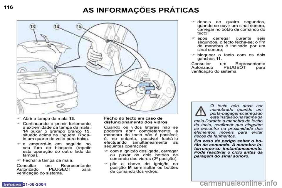 Peugeot 206 CC 2004  Manual do proprietário (in Portuguese) �1�1�6
�2�1�-�0�6�-�2�0�0�4
�1�1�7
�2�1�-�0�6�-�2�0�0�4
�A�S� �I�N�F�O�R�M�A�Ç�Õ�E�S� �P�R�Á�T�I�C�A�S
�F�  �A�b�r�i�r� �a� �t�a�m�p�a� �d�a� �m�a�l�a�  �1�3�.
�F �  �C�o�n�t�i�n�u�a�n�d�o�  �a�  �