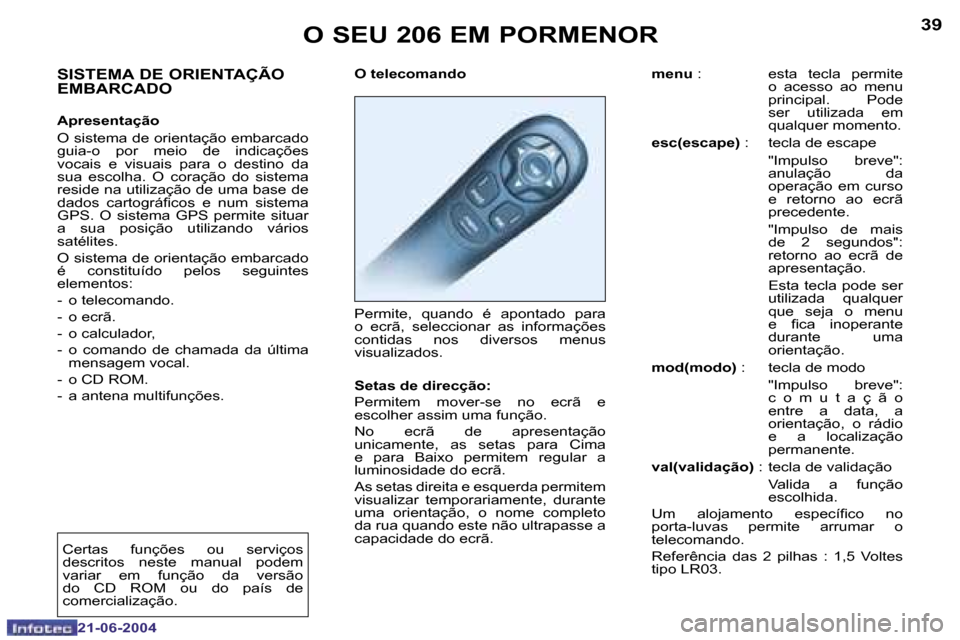 Peugeot 206 CC 2004  Manual do proprietário (in Portuguese) �3�8
�2�1�-�0�6�-�2�0�0�4
�3�9
�2�1�-�0�6�-�2�0�0�4
�O� �S�E�U� �2�0�6� �E�M� �P�O�R�M�E�N�O�R
�O� �t�e�l�e�c�o�m�a�n�d�o 
�P�e�r�m�i�t�e�,�  �q�u�a�n�d�o�  �é�  �a�p�o�n�t�a�d�o�  �p�a�r�a�  
�o�  �
