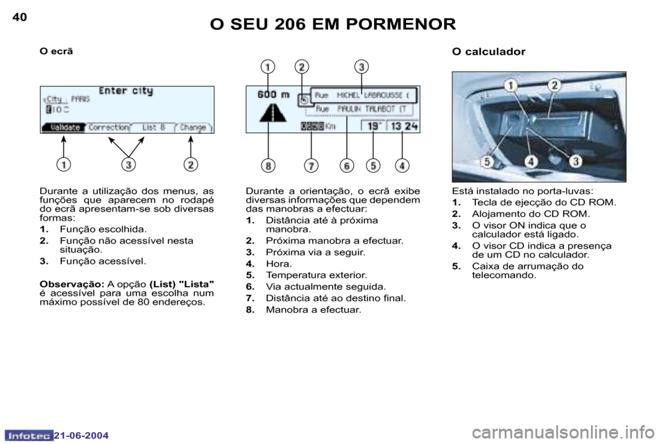 Peugeot 206 CC 2004  Manual do proprietário (in Portuguese) �4�0
�2�1�-�0�6�-�2�0�0�4
�4�1
�2�1�-�0�6�-�2�0�0�4
�O� �S�E�U� �2�0�6� �E�M� �P�O�R�M�E�N�O�R
�D�u�r�a�n�t�e�  �a�  �u�t�i�l�i�z�a�ç�ã�o�  �d�o�s�  �m�e�n�u�s�,�  �a�s�  
�f�u�n�ç�õ�e�s�  �q�u�e�