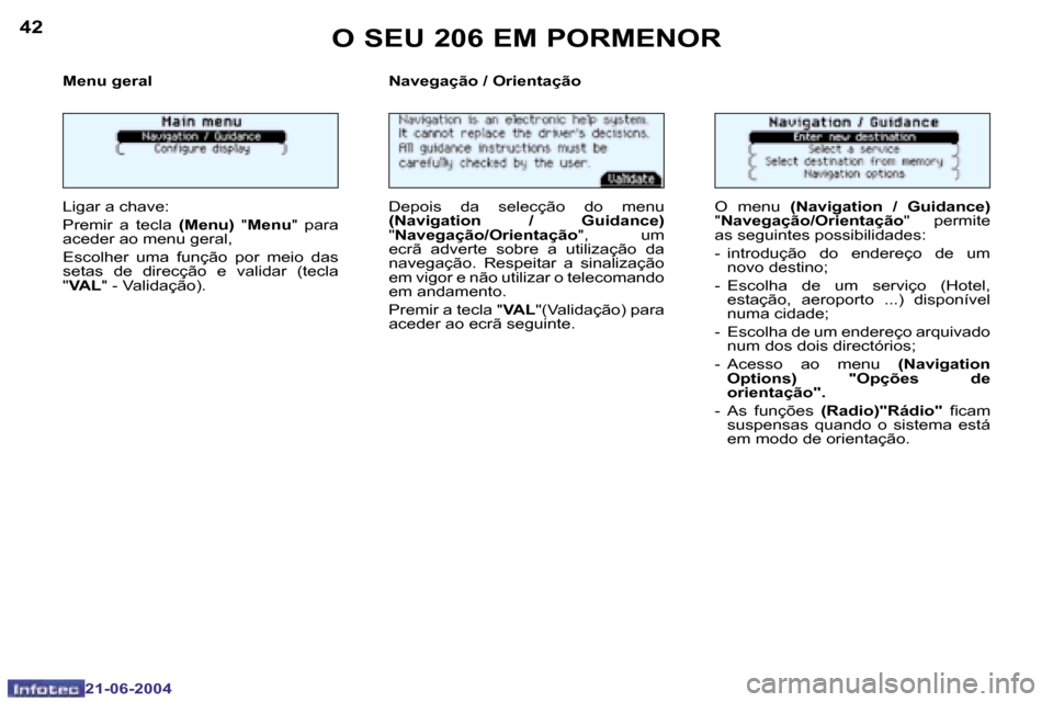 Peugeot 206 CC 2004  Manual do proprietário (in Portuguese) �4�2
�2�1�-�0�6�-�2�0�0�4
�4�3
�2�1�-�0�6�-�2�0�0�4
�O� �S�E�U� �2�0�6� �E�M� �P�O�R�M�E�N�O�R
�M�e�n�u� �g�e�r�a�l 
�L�i�g�a�r� �a� �c�h�a�v�e�: 
�P�r�e�m�i�r�  �a�  �t�e�c�l�a� �(�M�e�n�u�)� �"�M�e�