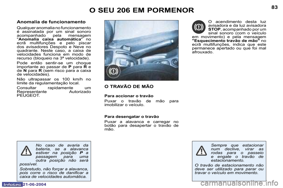Peugeot 206 CC 2004  Manual do proprietário (in Portuguese) �8�2
�2�1�-�0�6�-�2�0�0�4
�8�3
�2�1�-�0�6�-�2�0�0�4
�A�n�o�m�a�l�i�a� �d�e� �f�u�n�c�i�o�n�a�m�e�n�t�o
�Q�u�a�l�q�u�e�r� �a�n�o�m�a�l�i�a� �n�o� �f�u�n�c�i�o�n�a�m�e�n�t�o�  
�é�  �a�s�s�i�n�a�l�a�d�