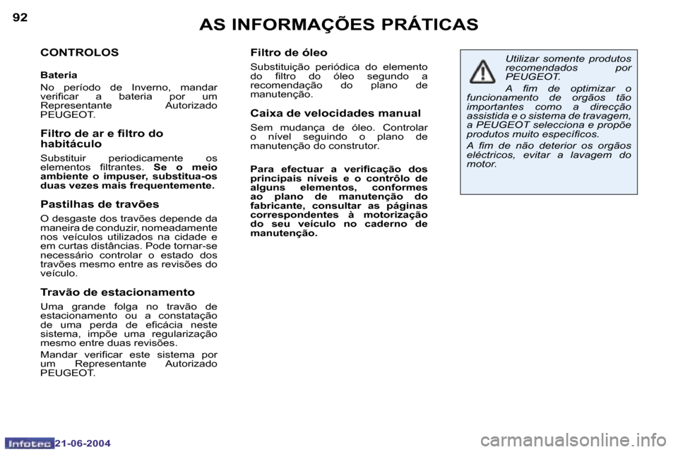 Peugeot 206 CC 2004  Manual do proprietário (in Portuguese) �9�2
�2�1�-�0�6�-�2�0�0�4
�9�3
�2�1�-�0�6�-�2�0�0�4
�A�S� �I�N�F�O�R�M�A�Ç�Õ�E�S� �P�R�Á�T�I�C�A�S
�C�O�N�T�R�O�L�O�S
�B�a�t�e�r�i�a 
�N�o�  �p�e�r�í�o�d�o�  �d�e�  �I�n�v�e�r�n�o�,�  �m�a�n�d�a�r