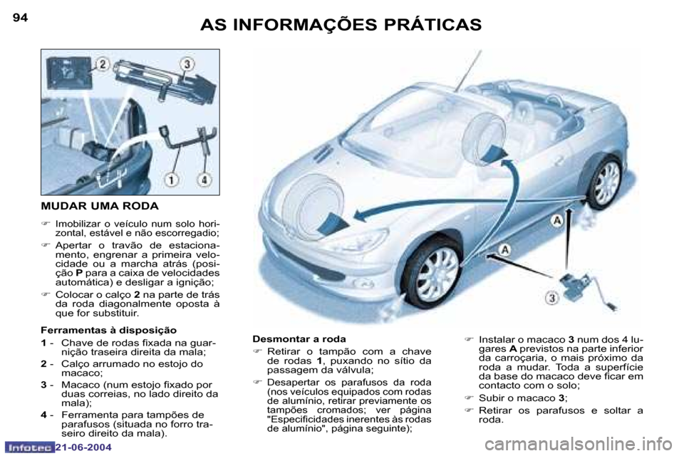 Peugeot 206 CC 2004  Manual do proprietário (in Portuguese) �9�4
�2�1�-�0�6�-�2�0�0�4
�9�5
�2�1�-�0�6�-�2�0�0�4
�A�S� �I�N�F�O�R�M�A�Ç�Õ�E�S� �P�R�Á�T�I�C�A�S
�M�U�D�A�R� �U�M�A� �R�O�D�A
�F � �I�m�o�b�i�l�i�z�a�r�  �o�  �v�e�í�c�u�l�o�  �n�u�m�  �s�o�l�o�