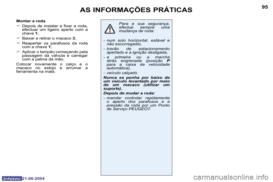 Peugeot 206 CC 2004  Manual do proprietário (in Portuguese) �9�4
�2�1�-�0�6�-�2�0�0�4
�9�5
�2�1�-�0�6�-�2�0�0�4
�A�S� �I�N�F�O�R�M�A�Ç�Õ�E�S� �P�R�Á�T�I�C�A�S
�P�a�r�a�  �a�  �s�u�a�  �s�e�g�u�r�a�n�ç�a�,�  
�e�f�e�c�t�u�e�  �s�e�m�p�r�e�  �u�m�a� 
�m�u�d�
