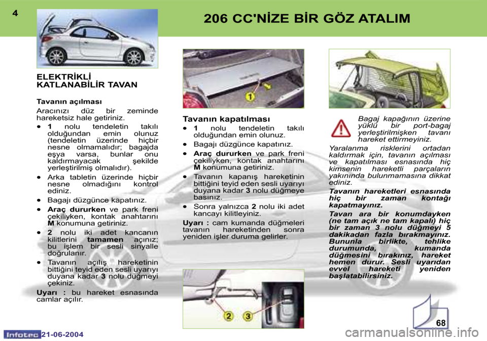 Peugeot 206 CC 2004  Kullanım Kılavuzu (in Turkish) �6�8
�4
�2�1�-�0�6�-�2�0�0�4
�5
�2�1�-�0�6�-�2�0�0�4
�2�0�6� �C�C��N�İ�Z�E� �B�İ�R� �G�Ö�Z� �A�T�A�L�I�M
�E�L�E�K�T�R�İ�K�L�İ�  
�K�A�T�L�A�N�A�B�İ�L�İ�R� �T�A�V�A�N
�T�a�v�a�n�ı�n� �a�ç�ı�