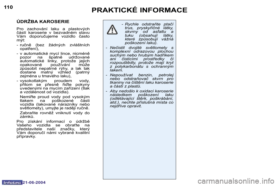 Peugeot 206 CC 2004  Návod k obsluze (in Czech) �1�1�0
�2�1�-�0�6�-�2�0�0�4
�1�1�1
�2�1�-�0�6�-�2�0�0�4
�Ú�D�R�Ž�B�A� �K�A�R�O�S�E�R�I�E
�P�r�o�  �z�a�c�h�o�v�á�n�í�  �l�a�k�u�  �a�  �p�l�a�s�t�o�v�ý�c�h�  
�č�á�s�t�í�  �k�a�r�o�s�e�r�i�e� 