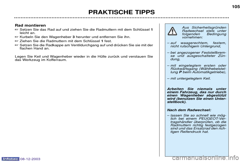Peugeot 206 CC 2003.5 Betriebsanleitung (in German) PRAKTISCHE TIPPS105
Rad montieren
Setzen Sie das Rad auf und ziehen Sie die Radmuttern mit dem SchlŸssel 1
leicht an.
Kurbeln Sie den Wagenheber 3herunter und entfernen Sie ihn.
Ziehen Sie Peugeot 206 CC 2003.5 Betriebsanleitung (in German) PRAKTISCHE TIPPS105
Rad montieren
Setzen Sie das Rad auf und ziehen Sie die Radmuttern mit dem SchlŸssel 1
leicht an.
Kurbeln Sie den Wagenheber 3herunter und entfernen Sie ihn.
Ziehen Sie