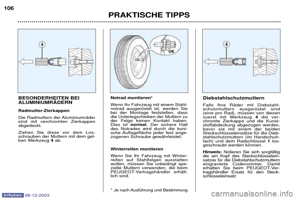 Peugeot 206 CC 2003.5 Betriebsanleitung (in German) PRAKTISCHE TIPPS
106
08-12-2003
BESONDERHEITEN BEI ALUMINIUMR€DERN Radmutter-Zierkappen
Die Radmuttern der AluminiumrŠder sind mit verchromten Zierkappenabgedeckt. Ziehen Sie diese vor dem Los- Peugeot 206 CC 2003.5 Betriebsanleitung (in German) PRAKTISCHE TIPPS
106
08-12-2003
BESONDERHEITEN BEI ALUMINIUMR€DERN Radmutter-Zierkappen
Die Radmuttern der AluminiumrŠder sind mit verchromten Zierkappenabgedeckt. Ziehen Sie diese vor dem Los-