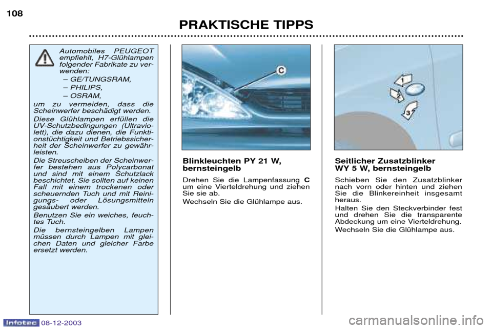 Peugeot 206 CC 2003.5 Betriebsanleitung (in German) PRAKTISCHE TIPPS
108
08-12-2003
Blinkleuchten PY 21 W, bernsteingelb Drehen Sie die Lampenfassung
C
um eine Vierteldrehung und ziehen Sie sie ab.
Wechseln Sie die GlŸhlampe aus. Seitlicher Zusatzb Peugeot 206 CC 2003.5 Betriebsanleitung (in German) PRAKTISCHE TIPPS
108
08-12-2003
Blinkleuchten PY 21 W, bernsteingelb Drehen Sie die Lampenfassung
C
um eine Vierteldrehung und ziehen Sie sie ab.
Wechseln Sie die GlŸhlampe aus. Seitlicher Zusatzb