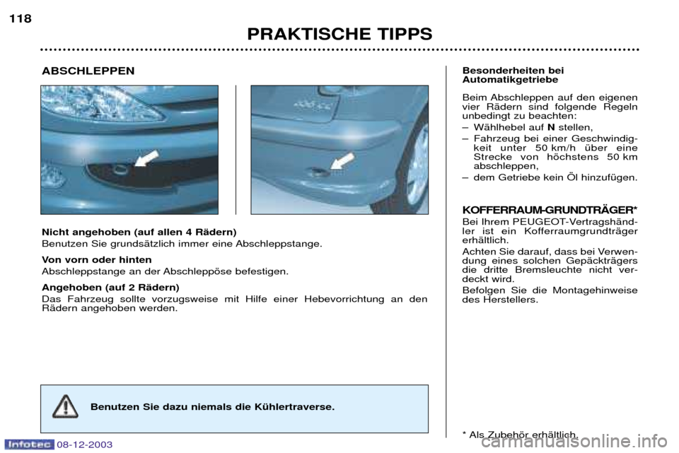 Peugeot 206 CC 2003.5  Betriebsanleitung (in German) PRAKTISCHE TIPPS
118
08-12-2003
Nicht angehoben (auf allen 4 RŠdern) 
Benutzen Sie grundsŠtzlich immer eine Abschleppstange. 
Von vorn oder hinten 
Abschleppstange an der Abschleppšse befestigen. A