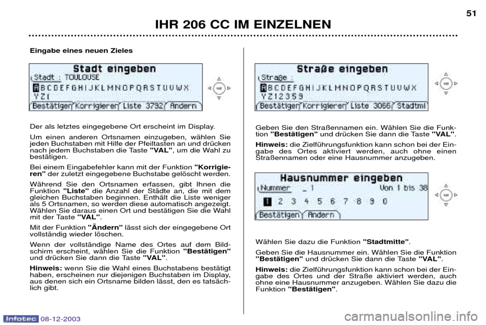 Peugeot 206 CC 2003.5 Betriebsanleitung (in German) IHR 206 CC IM EINZELNEN
51
Eingabe eines neuen Zieles
Der als letztes eingegebene Ort erscheint im Display. Um einen anderen Ortsnamen einzugeben, wŠhlen Sie jeden Buchstaben mit Hilfe der Pfeiltas Peugeot 206 CC 2003.5 Betriebsanleitung (in German) IHR 206 CC IM EINZELNEN
51
Eingabe eines neuen Zieles
Der als letztes eingegebene Ort erscheint im Display. Um einen anderen Ortsnamen einzugeben, wŠhlen Sie jeden Buchstaben mit Hilfe der Pfeiltas
