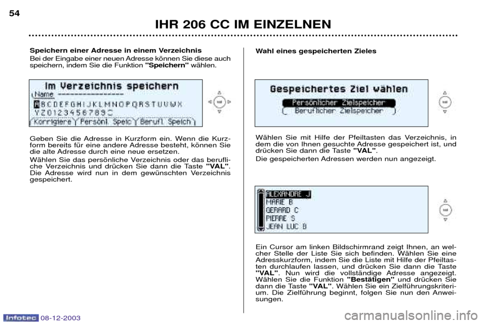 Peugeot 206 CC 2003.5 Betriebsanleitung (in German) IHR 206 CC IM EINZELNEN
54
08-12-2003
Speichern einer Adresse in einem Verzeichnis
Bei der Eingabe einer neuen Adresse kšnnen Sie diese auch speichern, indem Sie die Funktion "Speichern"wŠhlen.
Ge Peugeot 206 CC 2003.5 Betriebsanleitung (in German) IHR 206 CC IM EINZELNEN
54
08-12-2003
Speichern einer Adresse in einem Verzeichnis
Bei der Eingabe einer neuen Adresse kšnnen Sie diese auch speichern, indem Sie die Funktion "Speichern"wŠhlen.
Ge