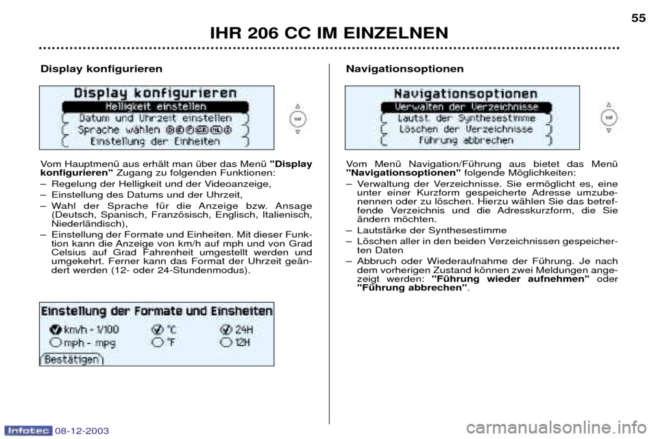 Peugeot 206 CC 2003.5 Betriebsanleitung (in German) IHR 206 CC IM EINZELNEN
55
Display konfigurieren
Vom HauptmenŸ aus erhŠlt man Ÿber das MenŸ"Display
konfigurieren" Zugang zu folgenden Funktionen:
Ð Regelung der Helligkeit und der Videoanzeige Peugeot 206 CC 2003.5 Betriebsanleitung (in German) IHR 206 CC IM EINZELNEN
55
Display konfigurieren
Vom HauptmenŸ aus erhŠlt man Ÿber das MenŸ"Display
konfigurieren" Zugang zu folgenden Funktionen:
Ð Regelung der Helligkeit und der Videoanzeige
