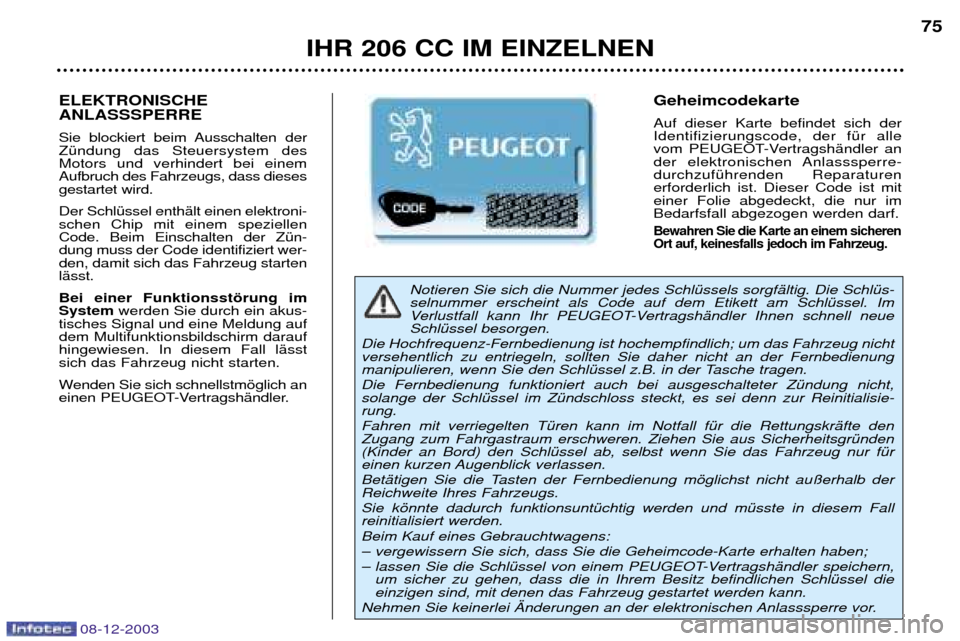 Peugeot 206 CC 2003.5 Betriebsanleitung (in German) IHR 206 CC IM EINZELNEN75
Notieren Sie sich die Nummer jedes SchlŸssels sorgfŠltig. Die SchlŸs- selnummer erscheint als Code auf dem Etikett am SchlŸssel. Im
Verlustfall kann Ihr PEUGEOT-Vertrags Peugeot 206 CC 2003.5 Betriebsanleitung (in German) IHR 206 CC IM EINZELNEN75
Notieren Sie sich die Nummer jedes SchlŸssels sorgfŠltig. Die SchlŸs- selnummer erscheint als Code auf dem Etikett am SchlŸssel. Im
Verlustfall kann Ihr PEUGEOT-Vertrags